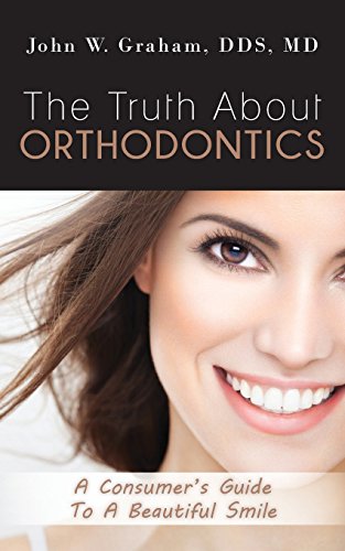 The Truth About Orthodontics: A Consumer’s Guide To A Beautiful Smile
