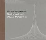 North by northwest : the life and work of Liam McCormack