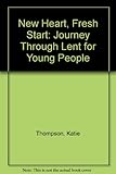 New heart fresh start : a journey through Lent for young people