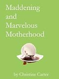 Maddening and Marvelous Motherhood