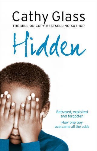 Hidden: Betrayed, Exploited and Forgotten. How One Boy Overcame the Odds. by Cathy Glass (2008-03-03)