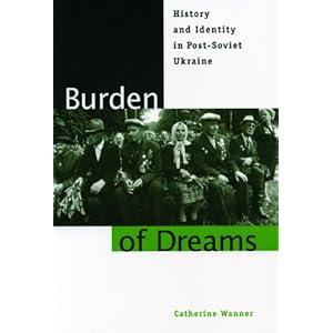 Burden of Dreams: History and Identity in Post-Soviet Ukraine (Post-Communist Cultural Studies)