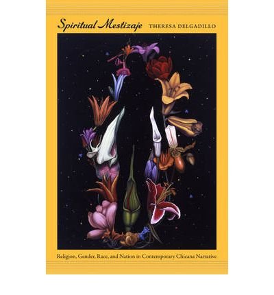 [(Spiritual Mestizaje: Religion, Gender, Race, and Nation in Contemporary Chicana Narrative)] [Author: Theresa Delgadillo] published on (August, 2011)