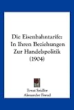 Produkt-Bild: Die Eisenbahntarife: In Ihren Beziehungen Zur Handelspolitik (1904)