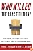 Who Killed the Constitution?: The Fate of American Liberty from World War I to George W. Bush