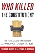 Who Killed the Constitution?: The Fate of American Liberty from World War I to George W. Bush