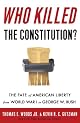 Who Killed the Constitution?: The Fate of American Liberty from World War I to George W. Bush
