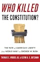 Who Killed the Constitution?: The Fate of American Liberty from World War I to George W. Bush