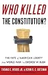 Who Killed the Constitution?: The Fate of American Liberty from World War I to George W. Bush