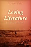 Loving literature : a cultural history