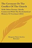The Covenant Or The Conflict Of The Church: With Other Poems, Chiefly Connected With The Ecclesiastical History Of Scotland (1842)