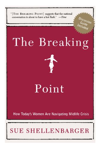 The Breaking Point: How Today's Women Are Navigating Midlife Crisis, by Sue Shellenbarger The Breaking Point: How Today's Women Are Navigating Midlife Crisis, by Sue Shellenbarger