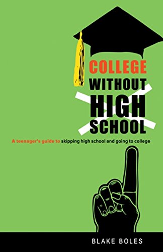 College Without High School: A Teenager's Guide to Skipping High School and Going to College, by Blake Boles