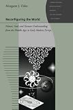 Reconfiguring the world : nature, god, and human understanding from the Middle Ages to early modern Europe