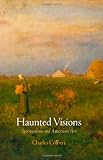 Haunted Visions: Spiritualism and American Art (The Arts and Intellectual Life in Modern America)