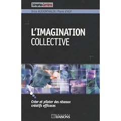L'imagination collective : Cr�er et piloter des r�seaux cr�atifs efficaces