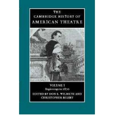 [(The Cambridge History of American Theatre: Beginnings to 1870 v. 1)] [Author: Don B. Wilmeth] published on (March, 2006)