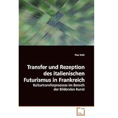 Transfer und Rezeption des italienischen Futurismus in Frankreich: Kulturtransferprozesse im Bereich der Bildenden Kunst
