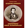 Kaspar Hauser: Kronprinz oder Schwindler?