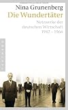 Die Wundert&auml;ter: Netzwerke der deutschen Wirtschaft 1942-1966 - Nina Grunenberg