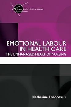 emotional labour in health care: the unmanaged heart of nursing (critical studies in health and society) - catherine theodosius