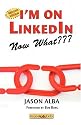 I'm on LinkedIn, Now What??? A Guide to Getting the Most Out of LinkedIn