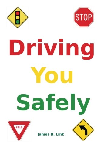 Driving You Safely: Tips and Advice for Sane, Sensible, and Safe Driving