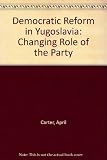 Democratic reform in Yugoslavia : the changing role of the party