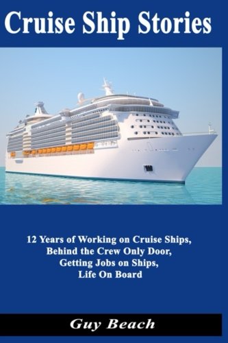 Cruise Ship Stories: 12 Years of Working on Cruise Ships, Behind the Crew Only Door, Getting Jobs on Ships, Life On Board