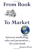 From Book to Market: Internet Marketing, Sales and Promotion. . .For Your Book Books