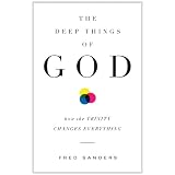 The Deep Things of God: How the Trinity Changes Everythingby Fred Sanders 