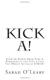 Kick A!: How to Ditch Your Type A Personality and Live a Life You Might Actually ENJOY!