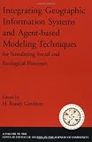 Integrating Geographic Information Systems and Agent-Based Modeling Techniques for Simulating Social and Ecological Processes (Santa Fe Institute Studies in the Sciences of Complexity) Integrating Geographic Information Systems and Agent-Based Modeling Techniques for Simulating Social and Ecological Processes (Santa Fe Institute Studies in the Sciences of Complexity)