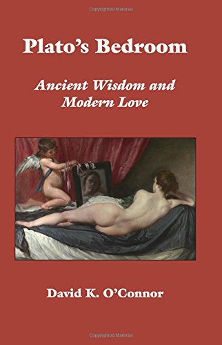 Plato's Bedroom: Ancient Wisdom and Modern Love, by David K. O'Connor