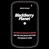 BlackBerry Planet: The Story of Research in Motion and the Little Device That Took the World by Storm | [Alastair Sweeny]