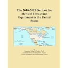The 2010-2015 Outlook for Medical Ultrasound Equipment in the United States by Icon Group International