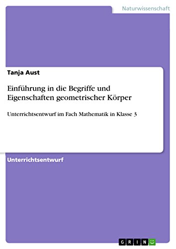 Einführung in die Begriffe und Eigenschaften geometrischer Körper: Unterrichtsentwurf im Fach Mathematik in Klasse 3 (German Edition)