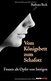 Produkt-Bild: Vom K&ouml;nigsbett zum Schafott: Frauen als Opfer von Intrigen