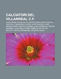 Calciatori del Villarreal C.F.: Juan Román Riquelme, Giuseppe Rossi, Diego Forlán, Jon Dahl Tomasson, Cicinho, Nihat Kahveci, José Manuel Reina (Italian Edition)