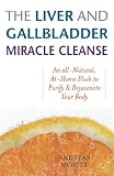 The Liver and Gallbladder Miracle Cleanse: An All-Natural, At-Home Flush to Purify and Rejuvenate Your Body [LIVER & GALLBLADDER MIRACLE CL]