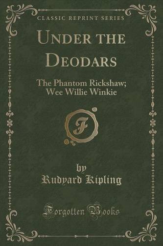 Under the Deodars: The Phantom Rickshaw; Wee Willie Winkie (Classic Reprint)