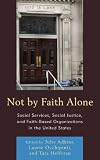Not by faith alone : social services, social justice, and faith-based organizations in the United States