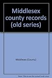 Middlesex county records (old series)
