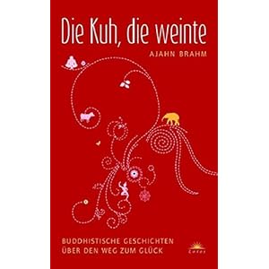 Die Kuh, die weinte - Buddhistische Geschichten über den Weg zum Glück