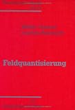 Theoretische Physik - Ein Lehr- und &Uuml;bungstext f&uuml;r Anfangssemester (Band 1-4) und Fortgeschrittene (ab Band 5 und Erg&auml;nzungsb&auml;nde): Theoretische .. - Feldquantisierung: Ein Lehr- und &Uuml;bungsbuch - Walter Greiner, Joachim Reinhardt