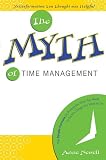 The Myth of Time Management: The Simple Formula for Finding the Time You Need to Do the Things You Want to Do