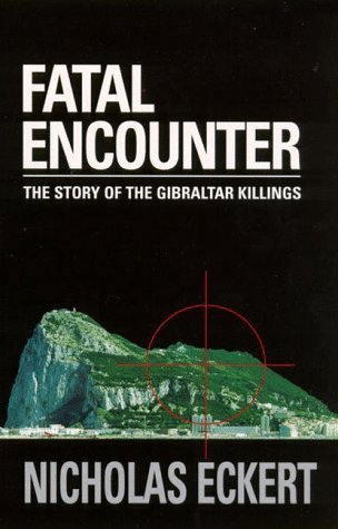 Fatal Encounter: The Story of the Gibraltar Killings by Nicholas Eckent (1999-02-01)