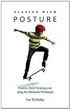 Playing with posture : positive child development using the Alexander technique