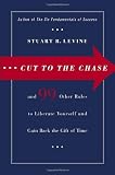 Cut to the Chase: and 99 Other Rules to Liberate Yourself and Gain Back the Gift of Time