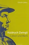 Huldrych Zwingli: Leben und Werk